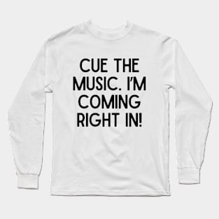 Cue the music. I'm coming right in! Long Sleeve T-Shirt